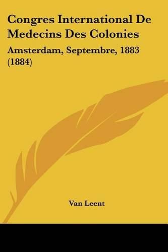 Congres International de Medecins Des Colonies: Amsterdam, Septembre, 1883 (1884)