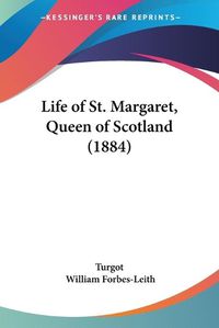Cover image for Life of St. Margaret, Queen of Scotland (1884)