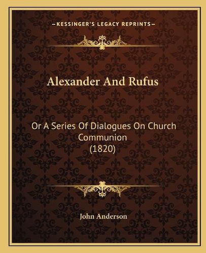 Alexander and Rufus: Or a Series of Dialogues on Church Communion (1820)