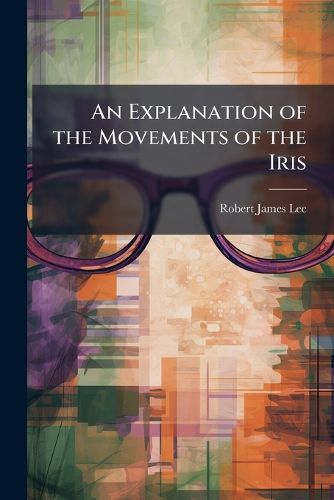 Cover image for An Explanation of the Movements of the Iris