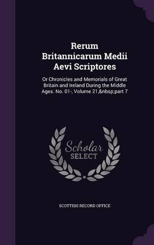 Cover image for Rerum Britannicarum Medii Aevi Scriptores: Or Chronicles and Memorials of Great Britain and Ireland During the Middle Ages. No. 01-, Volume 21, Part 7