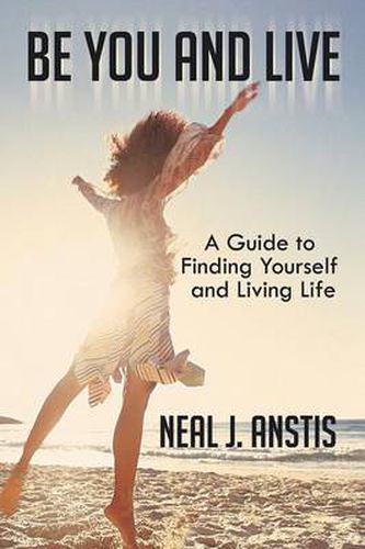 Cover image for Be You and Live: A Guide to Finding Yourself and Living Life