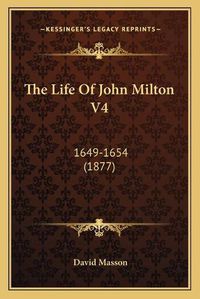 Cover image for The Life of John Milton V4: 1649-1654 (1877)