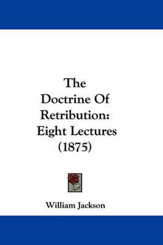 Cover image for The Doctrine of Retribution: Eight Lectures (1875)
