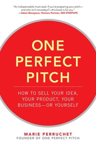 Cover image for One Perfect Pitch: How to Sell Your Idea, Your Product, Your Business--or Yourself