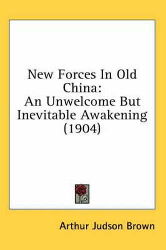 Cover image for New Forces in Old China: An Unwelcome But Inevitable Awakening (1904)