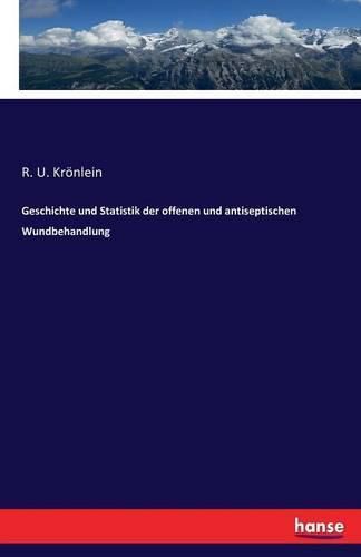 Cover image for Geschichte und Statistik der offenen und antiseptischen Wundbehandlung