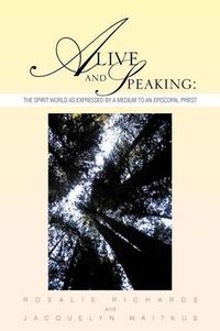 Cover image for Alive and Speaking: The Spirit World as expressed by a Medium to an Episcopal priest: The Spirit World as expressed by a Medium to an Episcopal priest