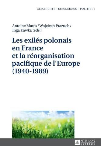 Cover image for Les Exiles Polonais En France Et La Reorganisation Pacifique de l'Europe (1940-1989)