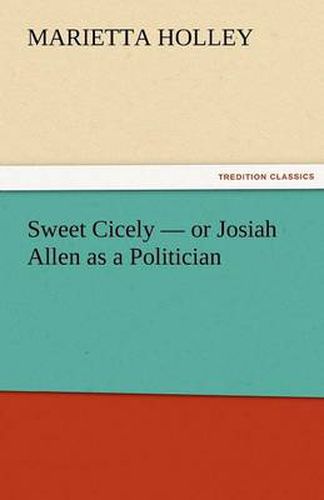 Cover image for Sweet Cicely - or Josiah Allen as a Politician