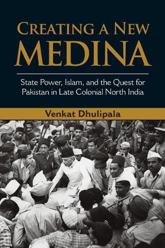 Cover image for Creating a New Medina: State Power, Islam, and the Quest for Pakistan in Late Colonial North India