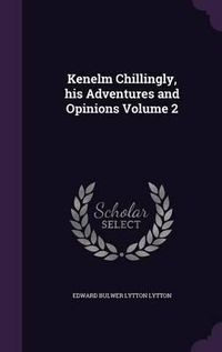 Cover image for Kenelm Chillingly, His Adventures and Opinions Volume 2