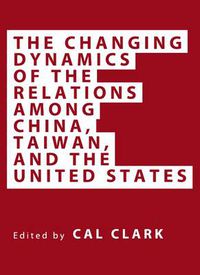 Cover image for The Changing Dynamics of the Relations among China, Taiwan, and the United States