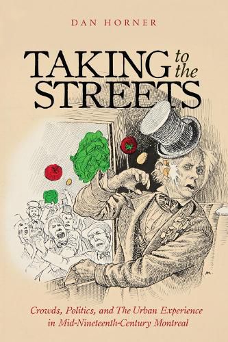 Cover image for Taking to the Streets: Crowds, Politics, and the Urban Experience in Mid-Nineteenth-Century Montreal