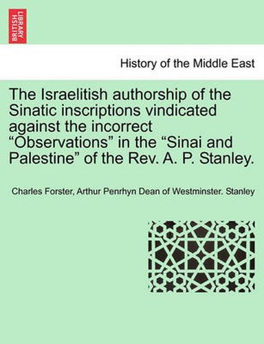 Cover image for The Israelitish Authorship of the Sinatic Inscriptions Vindicated Against the Incorrect Observations in the Sinai and Palestine of the Rev. A. P. Stanley.