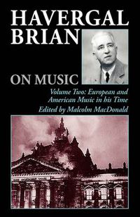 Cover image for Havergal Brian on Music: Volume Two: European and American Music in his Time