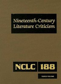 Cover image for Nineteenth-Century Literature Criticism: Excerpts from Criticism of the Works of Nineteenth-Century Novelists, Poets, Playwrights, Short-Story Writers, & Other Creative Writers