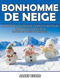 Cover image for Bonhomme De Neige: Livres De Coloriage Super Fun Pour Enfants Et Adultes (Bonus: 20 Pages de Croquis)