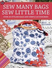 Cover image for Sew Many Bags, Sew Little Time: Over 30 Simply Stylish Bags and Accessories