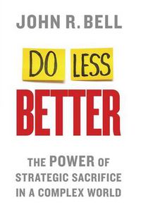 Cover image for Do Less Better: The Power of Strategic Sacrifice in a Complex World