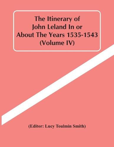 Cover image for The Itinerary Of John Leland In Or About The Years 1535-1543 (Volume Iv)