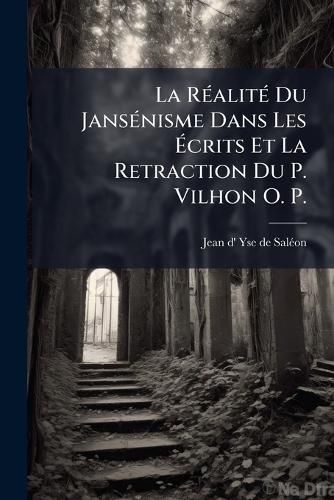 Cover image for La R Alit Du Jans Nisme Dans Les Crits Et La Retraction Du P. Vilhon O. P.