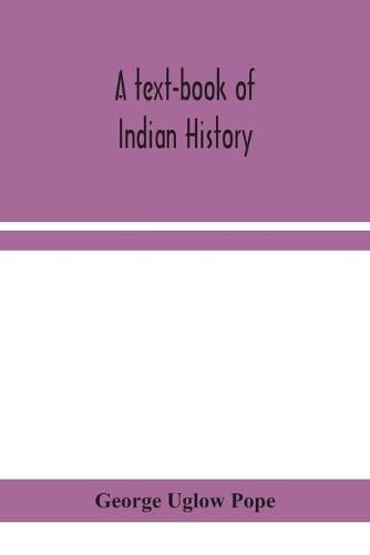 Cover image for A text-book of Indian history; with geographical notes, genealogical tables, examination questions, and chronological, biographical, geographical, and general indexes