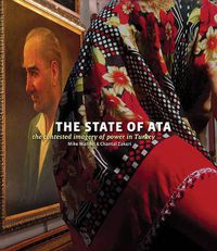 Cover image for Mike Mandel & Chantal Zakari: The State of Ata. The Contested Imagery of Power in Turkey