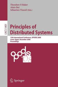 Cover image for Principles of Distributed Systems: 12th International Conference, OPODIS 2008, Luxor, Egypt, December 15-18, 2008. Proceedings