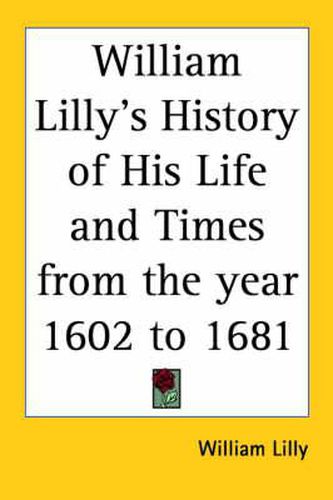 William Lilly's History of His Life and Times from the Year 1602 to 1681 (1822)