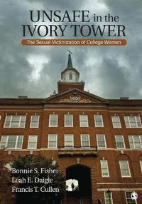 Cover image for Unsafe in the Ivory Tower: The Sexual Victimization of College Women