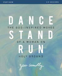 Cover image for Dance, Stand, Run Bible Study Guide: The God-Inspired Moves of a Woman on Holy Ground