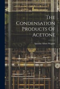 Cover image for The Condensation Products Of Acetone