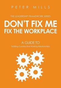 Cover image for Don't Fix Me, Fix the Workplace: A Guide to Building Constructive Working Relationships