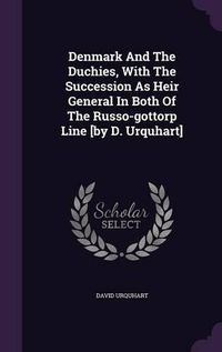 Cover image for Denmark and the Duchies, with the Succession as Heir General in Both of the Russo-Gottorp Line [By D. Urquhart]