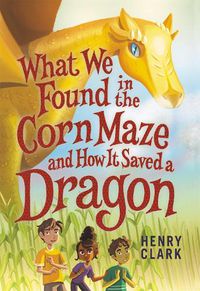 Cover image for What We Found in the Corn Maze and How It Saved a Dragon