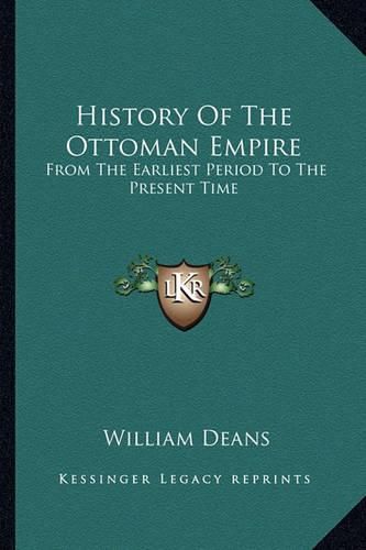 Cover image for History of the Ottoman Empire: From the Earliest Period to the Present Time