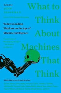 Cover image for What to Think About Machines That Think: Today's Leading Thinkers on the Age of Machine Intelligence