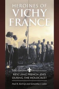 Cover image for Heroines of Vichy France: Rescuing French Jews during the Holocaust