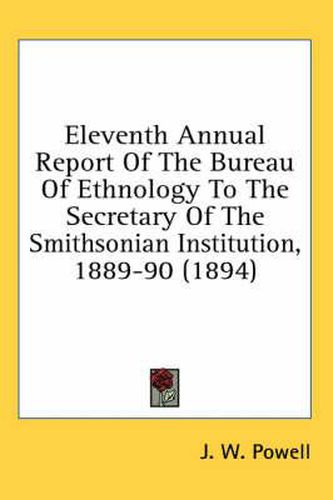 Cover image for Eleventh Annual Report of the Bureau of Ethnology to the Secretary of the Smithsonian Institution, 1889-90 (1894)