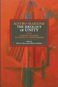 Cover image for Austro-marxism: The Idealogy Of Unity Volume Ii: Changing the World: The Politics of Austro-Marxism