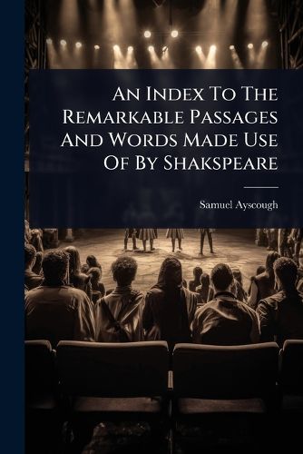 Cover image for An Index To The Remarkable Passages And Words Made Use Of By Shakspeare