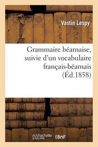 Cover image for Grammaire Bearnaise, Suivie d'Un Vocabulaire Francais-Bearnais