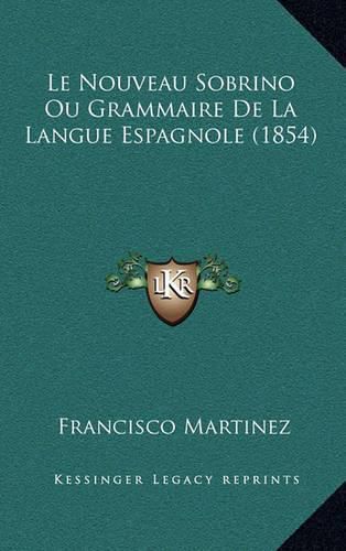 Cover image for Le Nouveau Sobrino Ou Grammaire de La Langue Espagnole (1854)