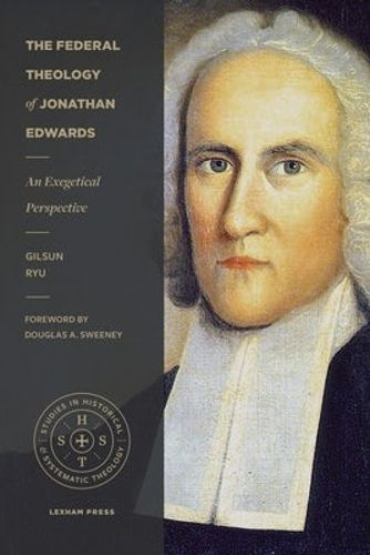 Cover image for The Federal Theology of Jonathan Edwards: An Exegetical Perspective