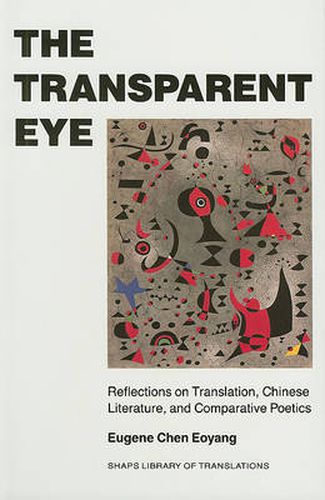 Cover image for The Transparent Eye: Reflections on Translation, Chinese Literature and Comparative Poetics