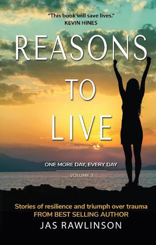 Cover image for Reasons to Live: One More Day, Every Day: Stories of Resilience and Triumph over Trauma (Volume 3)