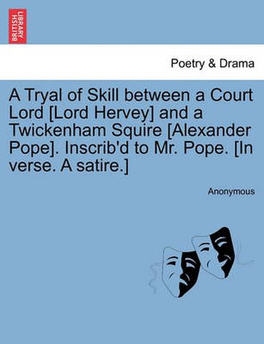Cover image for A Tryal of Skill Between a Court Lord [Lord Hervey] and a Twickenham Squire [Alexander Pope]. Inscrib'd to Mr. Pope. [In Verse. a Satire.]