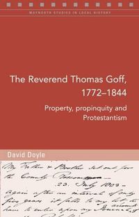 Cover image for The Reverend Thomas Goff (1772-1844): Property, Propinquity and Protestantism