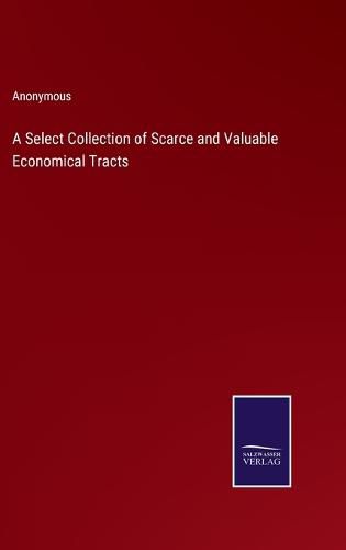 Cover image for A Select Collection of Scarce and Valuable Economical Tracts